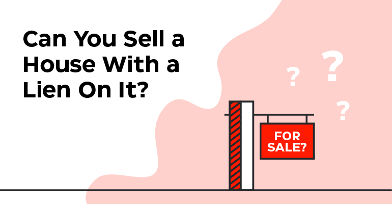 Can You Sell a House with a Lien on It? | SOLD
